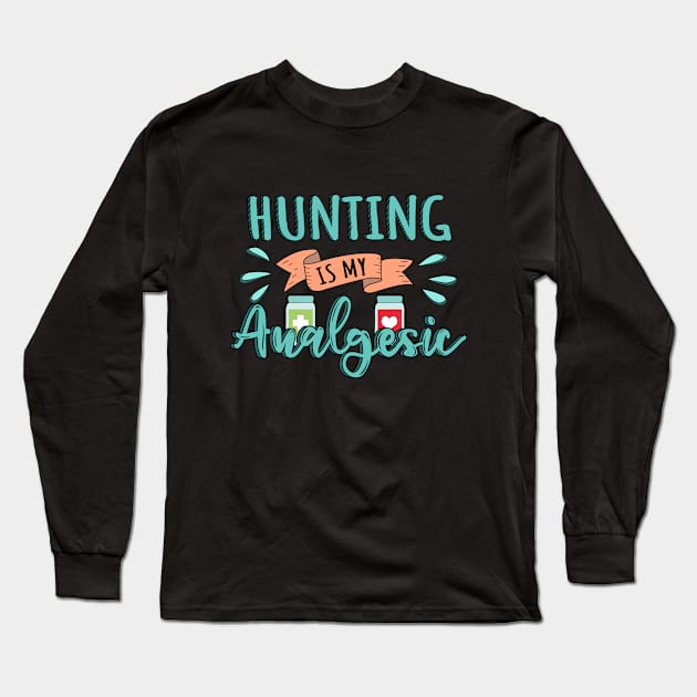 Hunting is my Analgesic Design Quote Long Sleeve T-Shirt by jeric020290